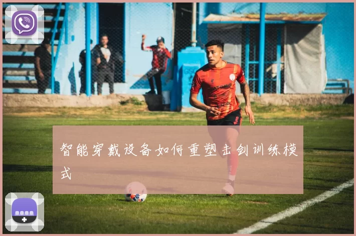 智能穿戴设备如何重塑击剑训练模式
