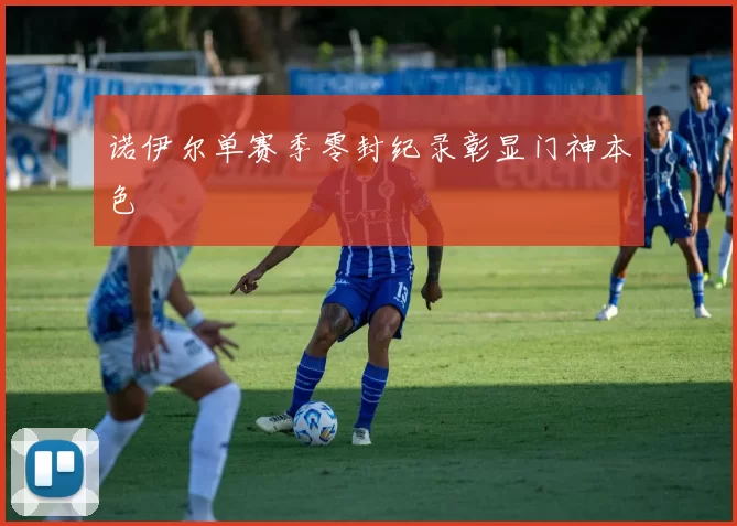 诺伊尔单赛季零封纪录彰显门神本色