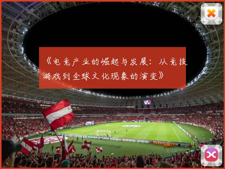 《电竞产业的崛起与发展：从竞技游戏到全球文化现象的演变》