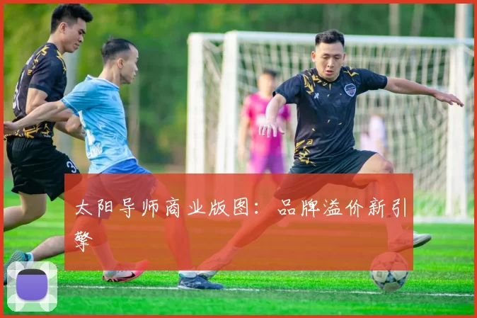 太阳导师商业版图：品牌溢价新引擎