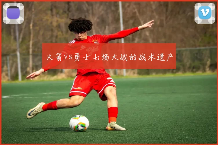 火箭vs勇士七场大战的战术遗产